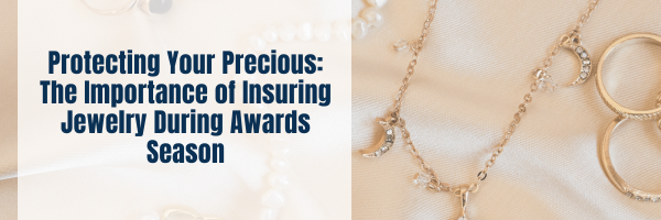 “Protecting Your Precious: The Importance of Insuring Jewelry During Awards Season”