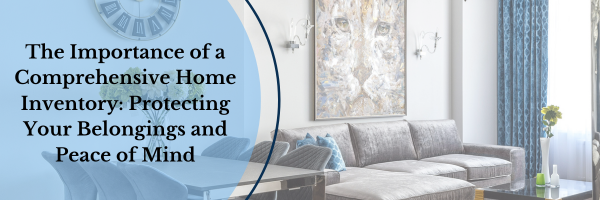The Importance of a Comprehensive Home Inventory: Protecting Your Belongings and Peace of Mind