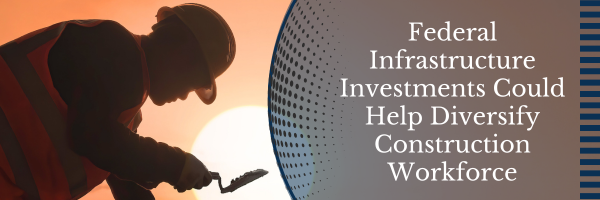 Federal Infrastructure Investments Could Help Diversify Construction Workforce