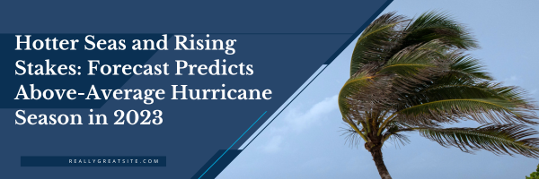 Hotter Seas and Rising Stakes: Forecast Predicts Above-Average Hurricane Season in 2023